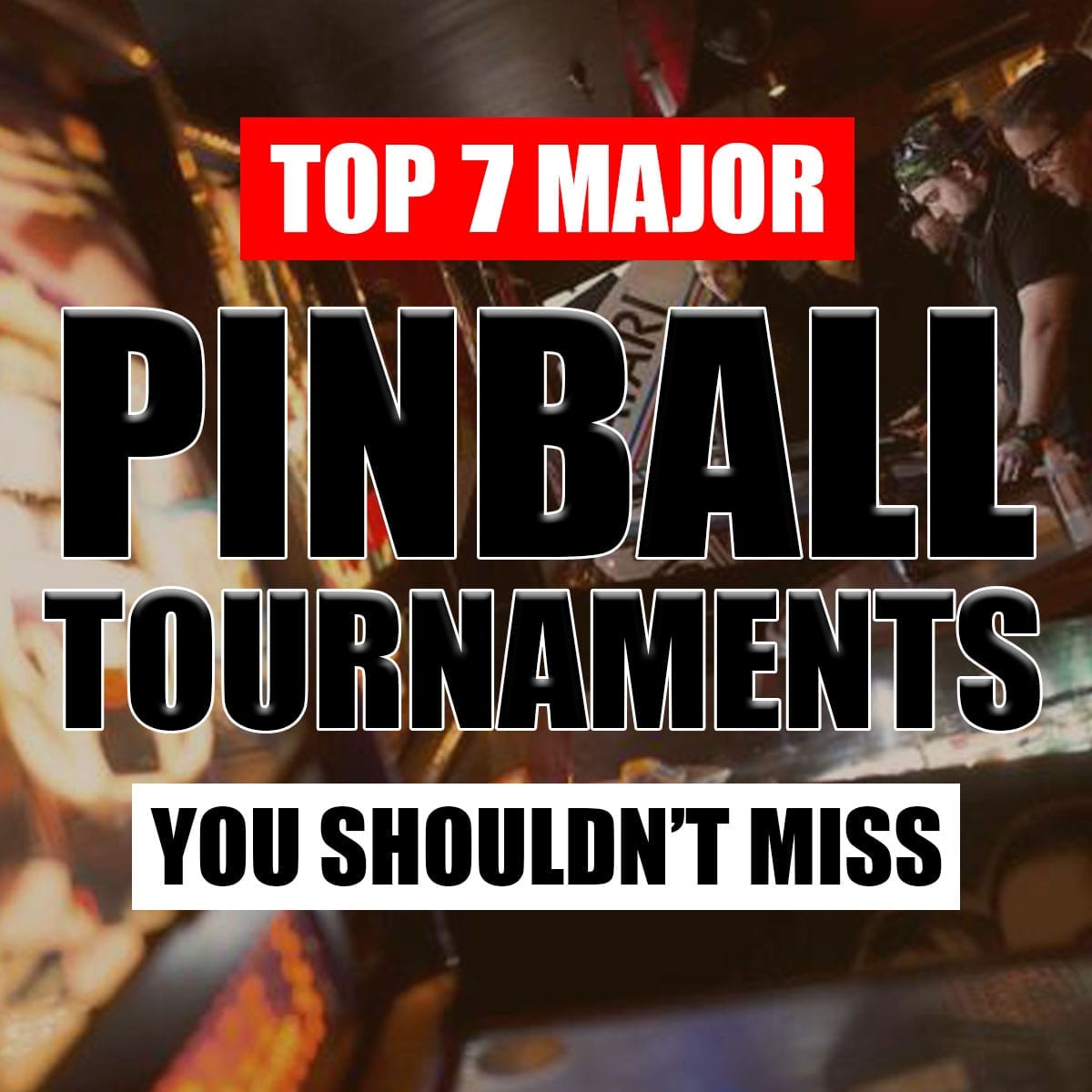 Top 7 Major Pinball Tournaments